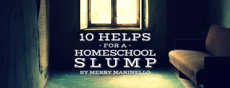 10 Helps for a Homeschool Slump!