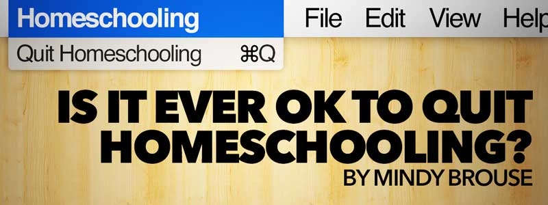 Is It Ever OK to Quit Homeschooling?