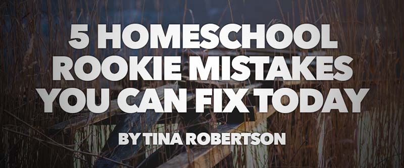5 Homeschool Rookie Mistakes You Can Fix Today
