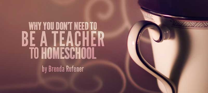 Why You Don’t Need to Be a Teacher to Homeschool