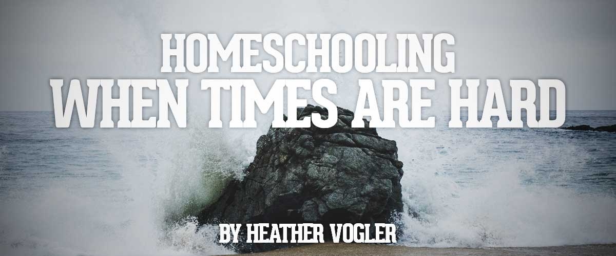 Homeschooling When Times Are Hard