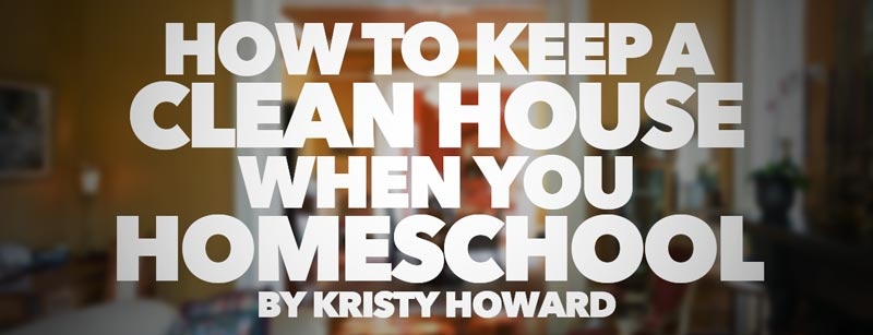 How To Keep A House Clean When You Homeschool