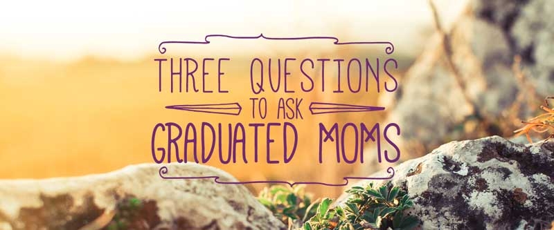Three Questions to Ask Graduated Homeschool Moms