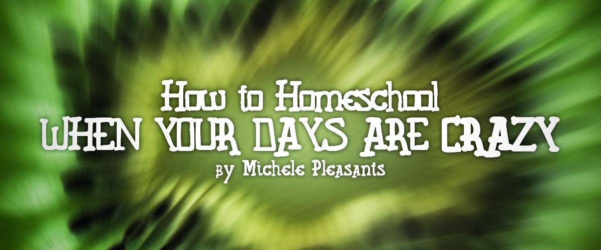 How to Homeschool When Your Days are Crazy