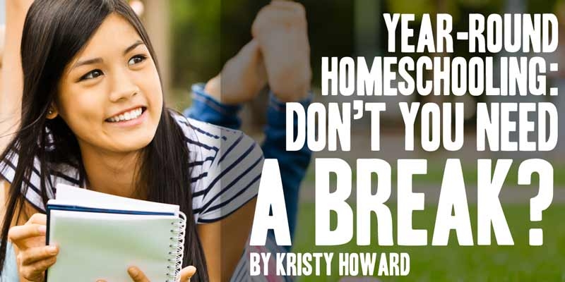 Year-Round Homeschooling: Don’t You Need a Break?