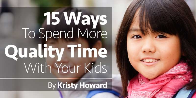 15 Ways to Spend More Quality Time With Your Kids