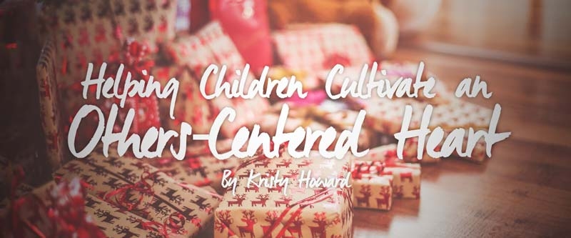 Helping Children Cultivate an Others-Centered Heart