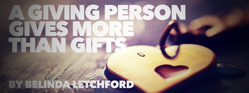 A Giving Person Gives More Than Gifts