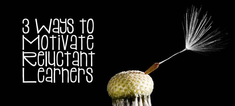 3 Ways to Motivate Reluctant Learners