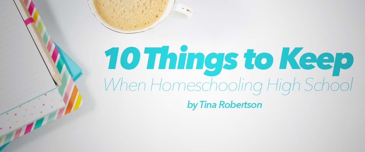 10 Things to Keep When Homeschooling High School